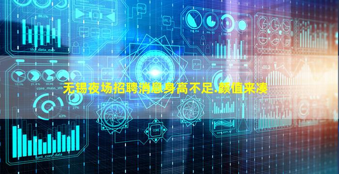 无锡夜场招聘消息身高不足.颜值来凑